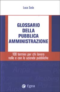Glossario della pubblica amministrazione. 100 termini per chi lavora nelle e con le aziende pubbliche