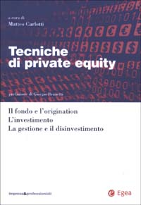 Tecniche di private equity. Il fondo e l'origination. L'investimento. La gestione e il disinvestimento