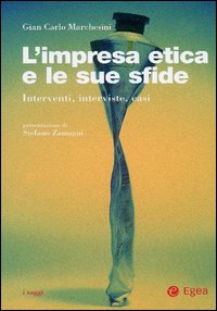 L'impresa etica e le sue sfide. Interventi, interviste, casi