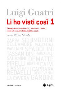 Li ho visti cosi. Protagonisti di università, industria, banca, professione nell'ultimo secolo. Vol. 1