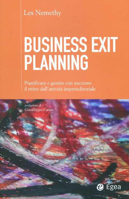 Business exit planning. Pianificare e gestire con successo il ritiro dall'attività imprenditoriale