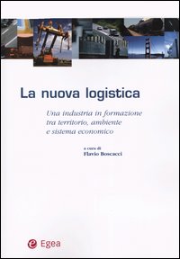 La nuova logistica. Una industria in formazione tra territorio, ambiente e sistema economico