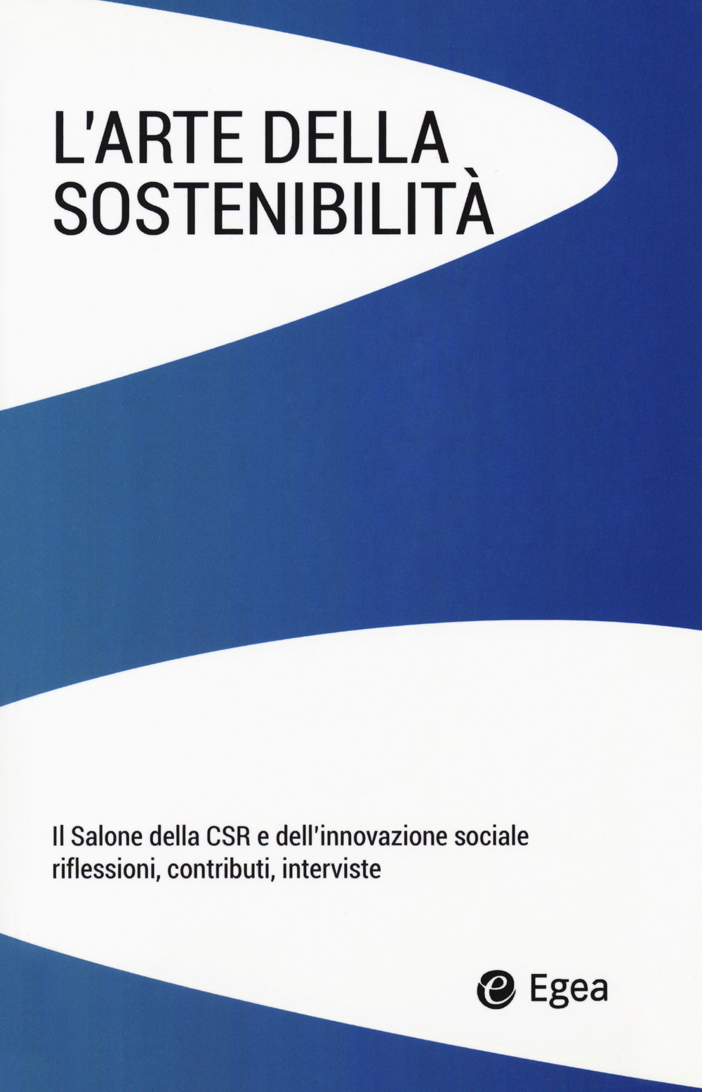L'arte della sostenibilità. Il salone della CSR e dell'innovazione sociale. Riflessioni, contributi, interviste