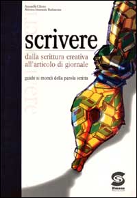 Scrivere. Dalla scrittura creativa all'articolo di giornale. Guida ai mondi della parola scritta