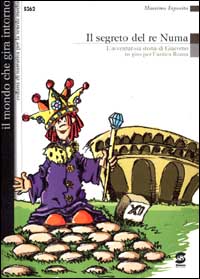 Il segreto del re Numa. L'avventurosa storia di Giacomo in giro per l'antica Roma