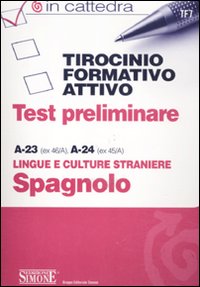 Tirocinio formativo attivo. Test preliminare. A-23 (ex 46/A), A-24 (ex 45/A). Lingue e culture straniere spagnolo