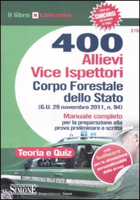 400 allievi vice ispettori Corpo Forestale dello Stato. Manuale completo per la preparazione alla prova preliminare e scritta