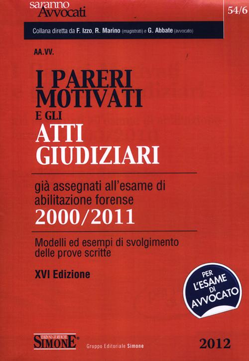 I pareri motivati e gli atti giudiziari già assegnati all'esame di abilitazione forense (2000-2011). Modelli ed esempi di svolgimento delle prove scritte