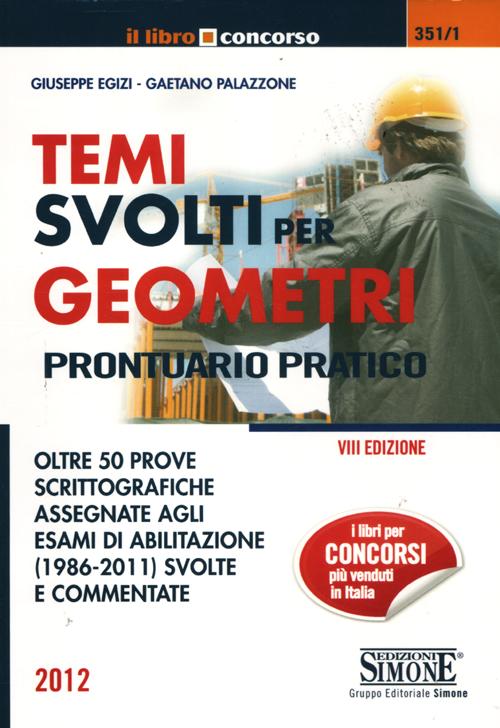 Temi svolti per geometri. Prontuario pratico. Oltre 50 prove scrittografiche assegnate agli esami di abilitazione (1986-2011) svolte e commentate