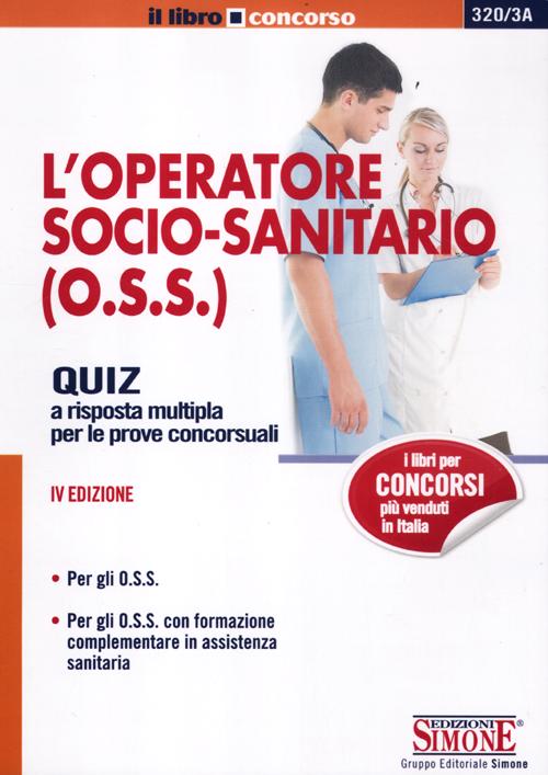 L'operatore socio-sanitario (O.S.S.). Quiz a risposta multipla per le prove concorsuali