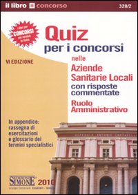 Quiz per i concorsi nelle aziende sanitarie locali. Con risposte commentate. Ruolo amministrativo