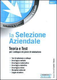 La selezione aziendale. Teoria e test per i colloqui e le prove di valutazione