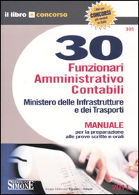 Trenta funzionari amministrativo contabili. Ministero delle infrastrutture e dei trasporti. Manuale per la preparazione alle prove scritte e orali