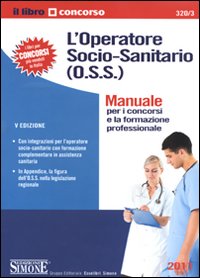 L'operatore socio-sanitario (O.S.S.). Manuale per i concorsi e la formazione professionale