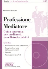 Professione mediatore. Guida operativa per mediatori, conciliatori e arbitri
