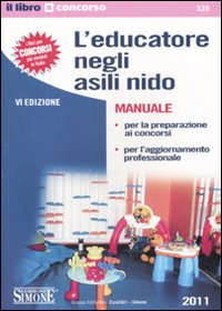 L'educatore negli asili nido. Manuale per la preparazione ai concorsi e per l'aggiornamento professionale