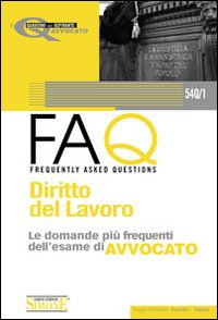 Diritto del lavoro. Manuale di base per la preparazione alla prova orale 2010-FAQ. Diritto del lavoro. Le domande più frequenti dell'esame di avvocato 2011