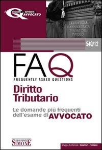 Diritto tributario. Manuale di base per la preparazione alla prova orale 2010-FAQ. Diritto tributario. Le domande più frequenti dell'esame di avvocato 2011