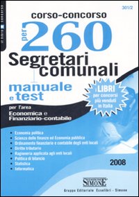 Corso-concorso per 260 segretari comunali. Manuale e test per l'area economica e finanziario contabile