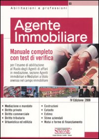 Agente immobiliare. Manuale completo con test di verifica per l'esame di abilitazione al ruolo degli agenti di affari in mediazione, sezione agenti immobiliari...