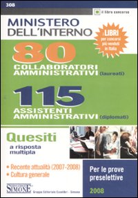 Ministero dell'Interno. 80 collaboratori amministrativi (laureati), 115 assistenti amministrativi (diplomati). Quesiti a risposta multipla