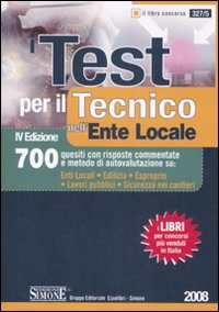 I test per il tecnico nell'ente locale. 700 quesiti con risposte commentate e metodo di autovalutazione su: enti locali, edilizia, esproprio, lavori...