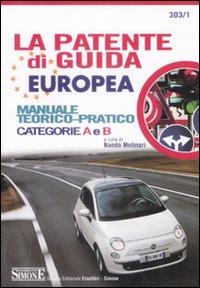 La patente di guida europea. Manuale teorico-pratico. Categorie A e B