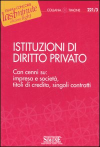 Istituzioni di diritto privato. Con cenni su: impresa e società, titoli di credito, singoli contratti