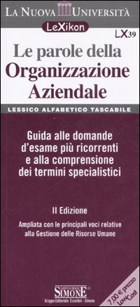 Le parole della organizzazione aziendale. Lessico alfabetico tascabile. Guida alle domande d'esame più ricorrenti e alla comprensione dei termini specialistici
