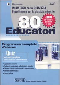 Ministero della giustizia. Dipartimento per la giustizia minorile. 80 educatori. Programma completo d'esame. Quiz a risposta multipla con soluzioni commentate