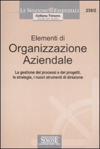 Elementi di organizzazione aziendale. La gestione dei processi e dei progetti, le strategie, i nuovi strumenti di direzione