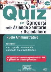 Quiz per i concorsi nelle aziende sanitarie e ospedaliere. Ruolo amministrativo. Con risposte commentate e metodo di autovalutazione