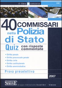 Quaranta commissari nella polizia di Stato. Quiz con risposte commentate. Prova preselettiva