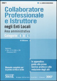 Collaboratore professionale e istruttore negli enti locali. Area amministrativa. Categorie B e C. Manuale completo per la prova scritta e orale