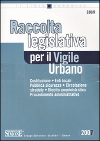 Il vigile urbano. Corso per agenti e ufficiali della polizia locale-Raccolta legislativa per il vigile urbano
