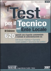 I test per il tecnico nell'ente locale. 620 quesiti con risposte commentate e metodo di autovalutazione su: enti locali, edilizia, esproprio, lavori pubblici...
