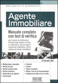Agente immobiliare. Manuale completo con test di verifica per l'esame di abilitazione al ruolo degli agenti di affari in mediazione, sezione agenti immobiliari...