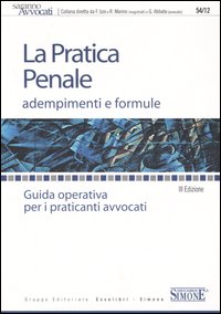 La pratica penale. Adempimenti e formule. Guida operativa per i praticanti avvocati