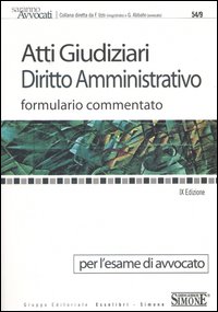 Atti giudiziari. Diritto amministrativo. Formulario commentato. Per l'esame di avvocato