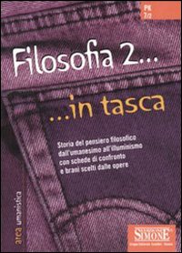 Filosofia... in tasca. Nozioni essenziali. Storia del pensiero filosofico dall'umanesimo a Kant con schede di confronto e brani scelti dalle opere. Vol. 2