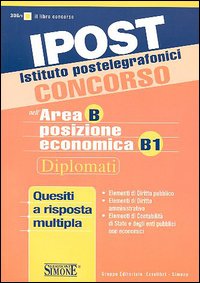 Ipost. Istituto postelegrafonici. Concorso nell'area B posizione economica B1. Diplomati. Quesiti a risposta multipla