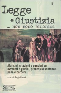 Legge e giustizia... Non sono sinonimi. Aforismi, citazioni e pensieri su avvocati e giudici, processi e sentenze, pene e carceri