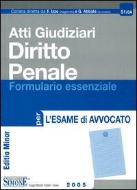 Atti giudiziari. Diritto penale. Formulario essenziale per l'esame di avvocato. Ediz. minore