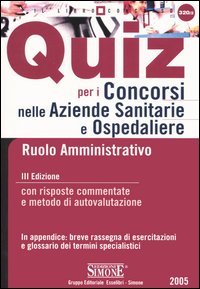 Quiz per i concorsi nelle aziende sanitarie e ospedaliere. Ruolo amministrativo. Con risposte commentate e metodo di autovalutazione