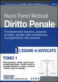Nuovi pareri motivati di diritto penale. Fondamenti teorici, aspetti pratici, guida alla soluzione, svolgimento del parere per l'esame di avvocato. Vol. 1: Parte generale, delitti contro la personalità dello Stato, delitti contra la moralità pubblica e il buon costume, delitti contro la famiglia