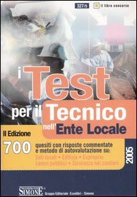 I test per il tecnico nell'ente locale. 700 quesiti con risposte commentate e metodo di autovalutazione su: enti locali, edilizia, esproprio, lavori pubblici...