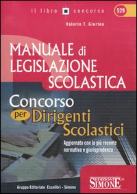 Manuale di legislazione scolastica. Concorso per dirigenti scolastici. Aggiornato con la più recente normativa e giurisprudenza