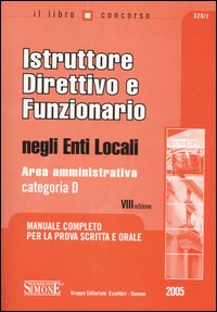 Istruttore direttivo e funzionario negli enti locali. Area amministrativa. Categoria D. Manuale completo per la prova scritta e orale