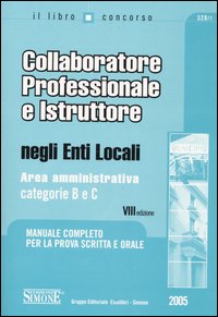 Collaboratore professionale e istruttore negli enti locali. Area amministrativa. Categorie B e C. Manuale completo per la prova scritta e orale