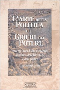 L'arte della politica e i giochi del potere. Aforismi, modi di dire e citazioni sul mondo della burocrazia e della politica